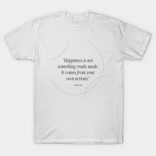 "Happiness is not something ready-made. It comes from your own actions." - Dalai Lama Inspirational Quote T-Shirt